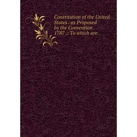 

Книга Constitution of the United States. as Proposed by the Convention. 1787.: To which are.