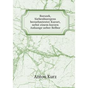 

Книга Borszek, Siebenbuergens beruehmtester Kurort, nebst einem kurzen Anhange ueber Belbor