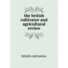 

Книга The british cultivator and agricultural review
