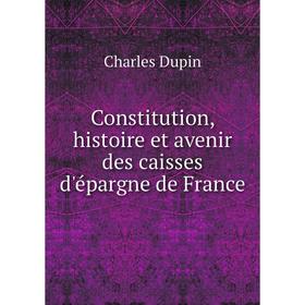 

Книга Constitution, histoire et avenir des caisses d'épargne de France