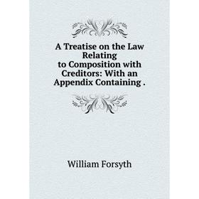 

Книга A Treatise on the Law Relating to Composition with Creditors: With an Appendix Containing.