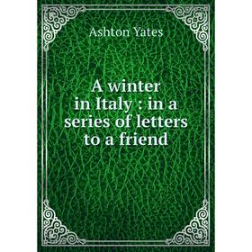 

Книга A winter in Italy: in a series of letters to a friend