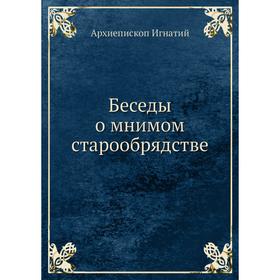 

Беседы о мнимом старообрядстве