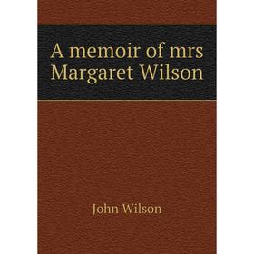

Книга A memoir of mrs Margaret Wilson