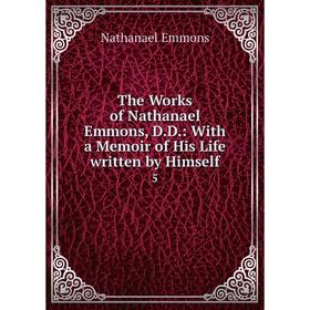 

Книга The Works of Nathanael Emmons, D. D.: With a Memoir of His Life written by Himself 5