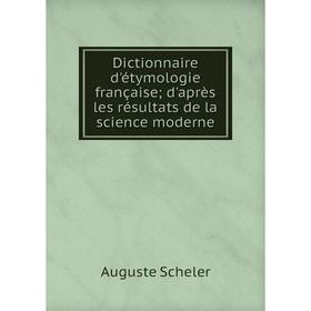 

Книга Dictionnaire d'étymologie française; d'après les résultats de la science moderne