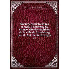 

Книга Documens historiques relatifs à l'histoire de France, tiré des archives de la ville de Strasbourg par M. Ant. de Kentizinger 02