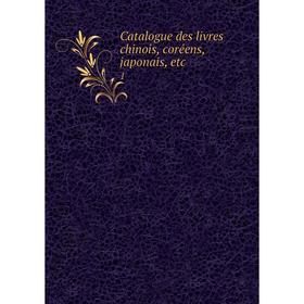 

Книга Catalogue des livres chinois, coréens, japonais, etc. 1
