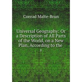 

Книга Universal Geography: Or a Description of All Parts of the World, on a New Plan, According to the. 8