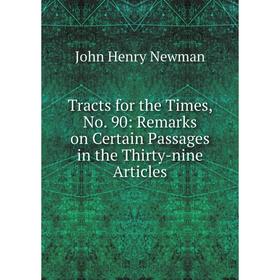 

Книга Tracts for the Times, No. 90: Remarks on Certain Passages in the Thirty-nine Articles