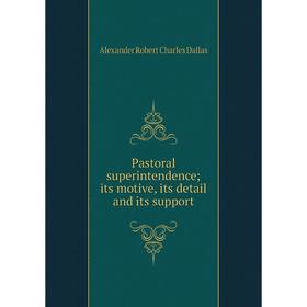 

Книга Pastoral superintendence; its motive, its detail and its support