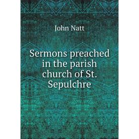 

Книга Sermons preached in the parish church of St. Sepulchre