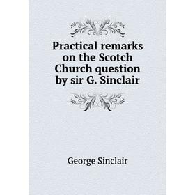 

Книга Practical remarks on the Scotch Church question by sir G. Sinclair