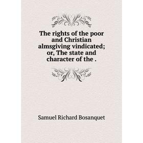 

Книга The rights of the poor and Christian almsgiving vindicated; or, The state and character of the.