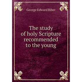 

Книга The study of holy Scripture recommended to the young