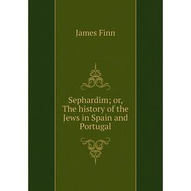 

Книга Sephardim; or, The history of the Jews in Spain and Portugal