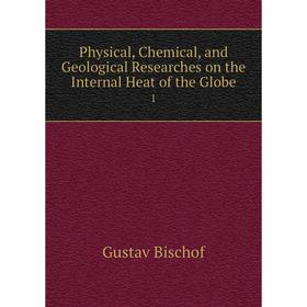 

Книга Physical, Chemical, and Geological Researches on the Internal Heat of the Globe 1