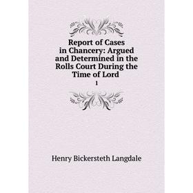 

Книга Report of Cases in Chancery: Argued and Determined in the Rolls Court During the Time of Lord. 1