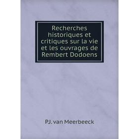 

Книга Recherches historiques et critiques sur la vie et les ouvrages de Rembert Dodoens