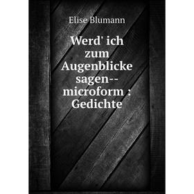 

Книга Werd' ich zum Augenblicke sagen-- microform: Gedichte