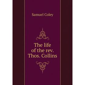

Книга The life of the rev. Thos. Collins