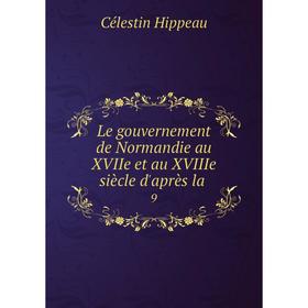 

Книга Le gouvernement de Normandie au XVIIe et au XVIIIe siècle d'après la9