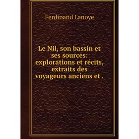 

Книга Le Nil, son bassin et ses sources: explorations et récits, extraits des voyageurs anciens et