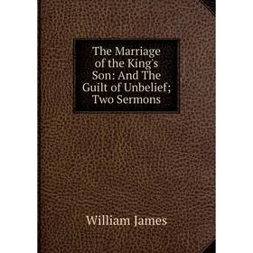 

Книга The Marriage of the King's Son: And The Guilt of Unbelief; Two Sermons