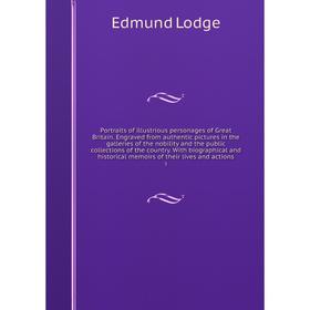 

Книга Portraits of illustrious personages of Great Britain. Engraved from authentic pictures in the galleries of the nobility and the public collectio