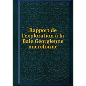 

Книга Rapport de l'exploration à la Baie Georgienne microforme