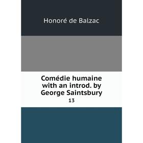 

Книга Comédie humaine with an introd. by George Saintsbury. 13