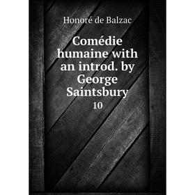 

Книга Comédie humaine with an introd. by George Saintsbury. 10