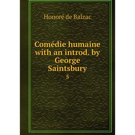 

Книга Comédie humaine with an introd. by George Saintsbury. 5