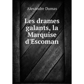 

Книга Les drames galants, la Marquise d'Escoman