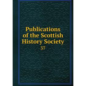 

Книга Publications of the Scottish History Society 37