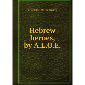 

Книга Hebrew heroes, by A. L. O. E.