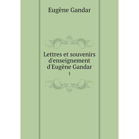 

Книга Lettres et souvenirs d'enseignement d'Eugène Gandar1