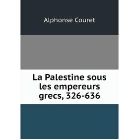 

Книга La Palestine sous les empereurs grecs, 326-636