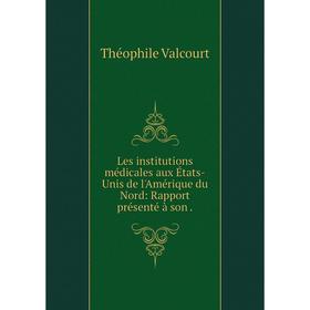 

Книга Les institutions médicales aux États-Unis de l'Amérique du Nord: Rapport présenté à son