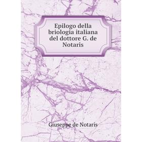 

Книга Epilogo della briologia italiana del dottore G. de Notaris