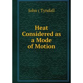 

Книга Heat Considered as a Mode of Motion