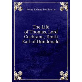 

Книга The Life of Thomas, Lord Cochrane, Tenth Earl of Dundonald 1