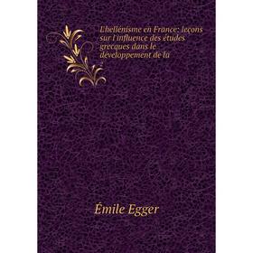 

Книга L'hellénisme en France: leçons sur l'influence des études grecques dans le développement de la2