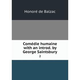 

Книга Comédie humaine with an introd. by George Saintsbury. 2