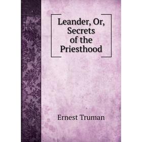

Книга Leander, Or, Secrets of the Priesthood