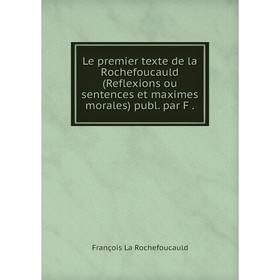 

Книга Le premier texte de la Rochefoucauld (Reflexions ou sentences et maximes morales)
