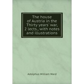

Книга The house of Austria in the Thirty years' war, 2 lects., with notes and illustrations