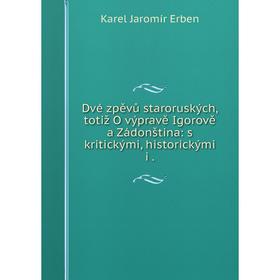 

Книга Dvé zpěvů staroruských, totiž O výpravě Igorově a Zádonština: s kritickými, historickými i.