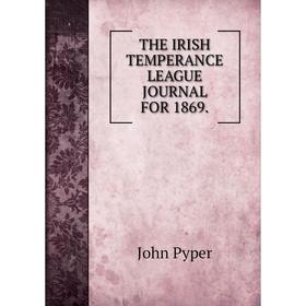 

Книга THE IRISH TEMPERANCE LEAGUE JOURNAL FOR 1869.