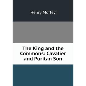 

Книга The King and the Commons: Cavalier and Puritan Son